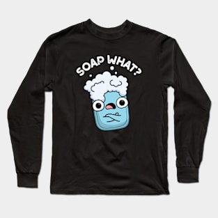 Soap What Cute Soap Pun Long Sleeve T-Shirt